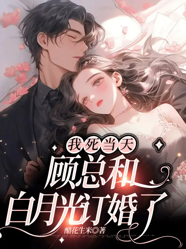 我死当天，顾总和白月光订婚了最新章节