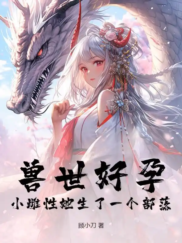 兽世好孕：小雌性她生了一个部落！免费阅读